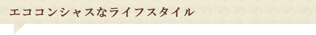 エココンシャスなライフスタイル