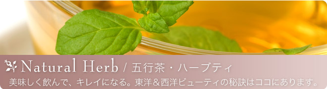 Herbal Tea 五行茶・ハーブティ 美味しく飲んで、キレイになる。東洋＆西洋ビューティの秘訣はココにあります。