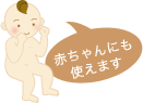 赤ちゃんにも使えます