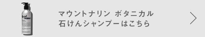 マウントナリン ボタニカル石けんシャンプーはこちら